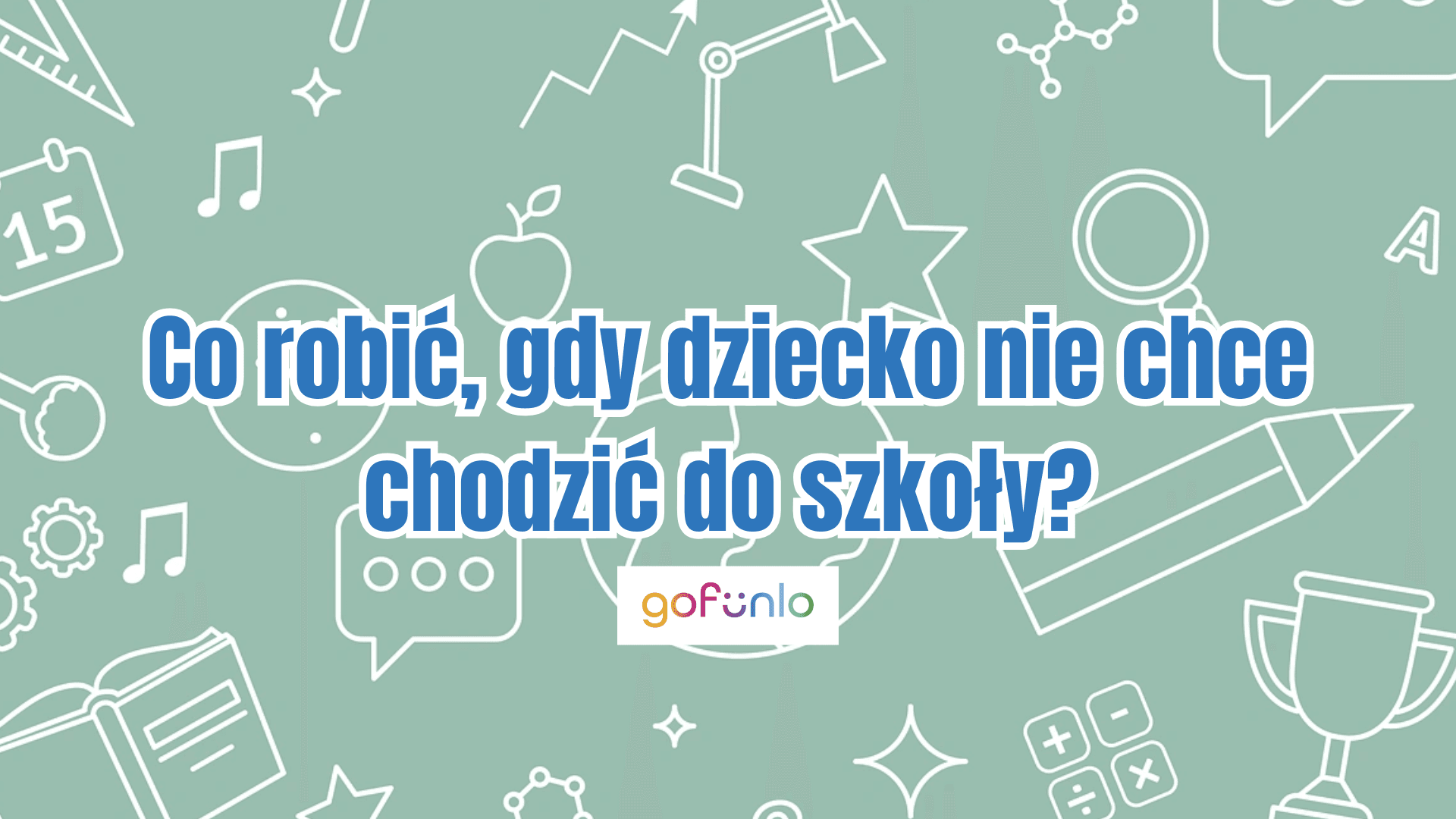 What to do when a child doesn’t want to go to school?