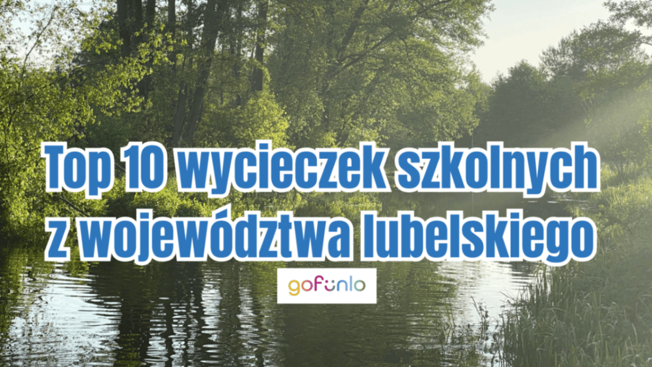 Top 10 School Trips from the Lublin Voivodeship – Ideas for an Unforgettable Trip