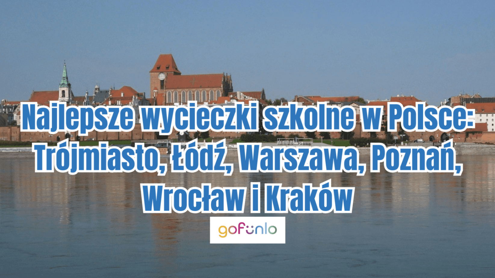 Najlepsze wycieczki szkolne w Polsce: Trójmiasto, Łódź, Warszawa, Poznań, Wrocław i Kraków