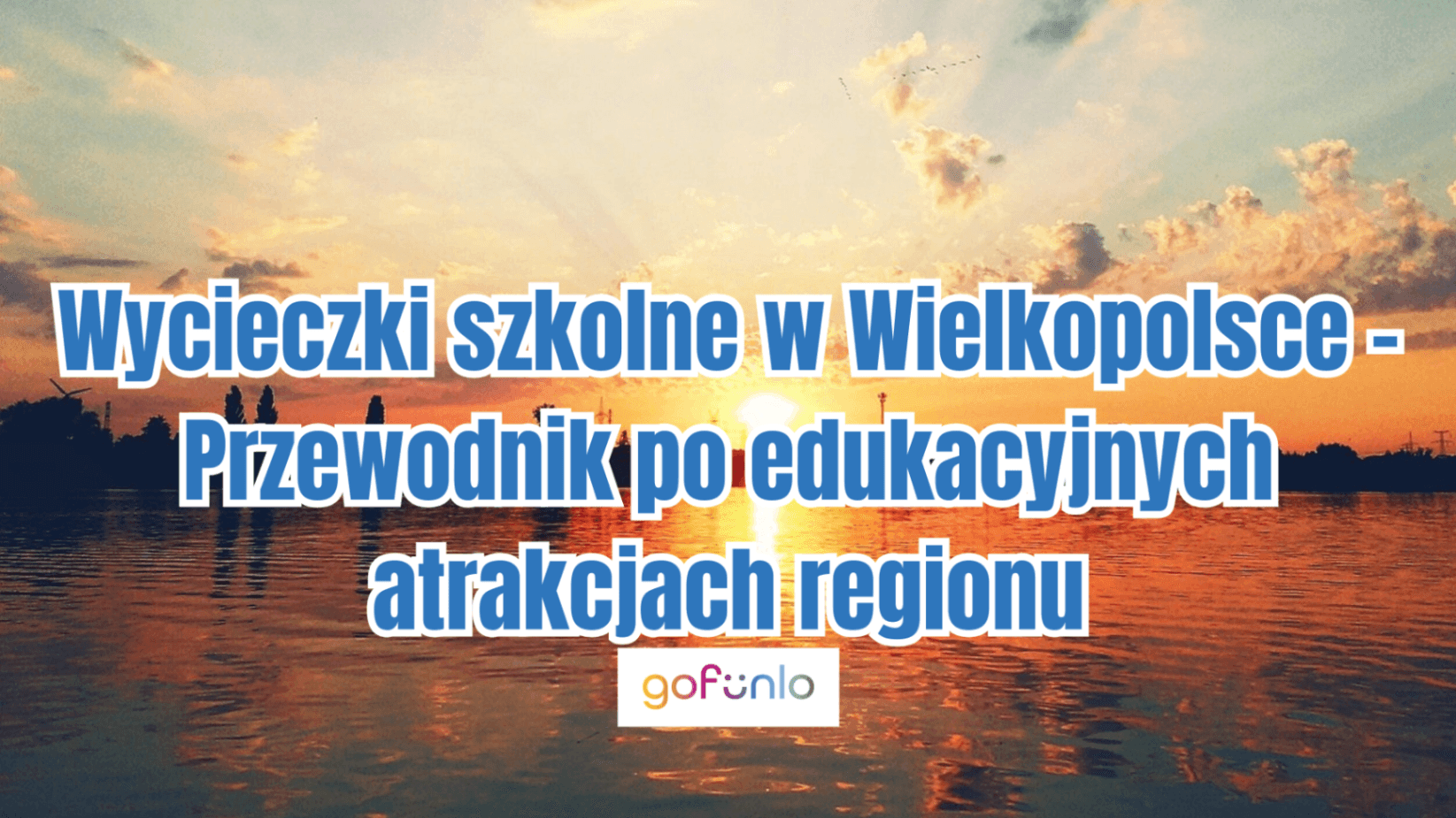 Wycieczki szkolne w Wielkopolsce – Przewodnik po edukacyjnych atrakcjach regionu